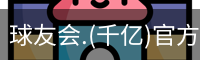 球友会.(千亿)官方网站